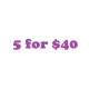 5 for $40